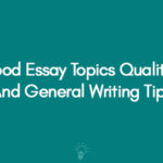 Good Essay Topics Qualities And General Writing Tips