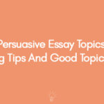 Persuasive Essay Topics | Writing Tips And Good Topic Ideas
