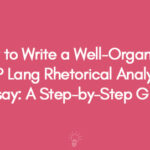 How to Write a Well-Organized AP Lang Rhetorical Analysis Essay: A Step-by-Step Guide