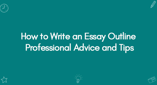 How to Write an Essay Outline Professional Advice and Tips