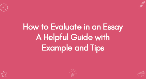 How to Evaluate in an Essay A Helpful Guide with Example and Tips