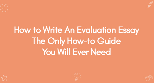 How to Write An Evaluation Essay The Only How-to Guide You Will Ever Need