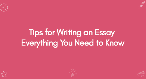 Tips for Writing an Essay Everything You Need to Know