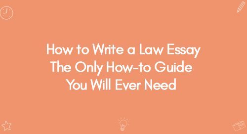 How to Write a Law Essay The Only How-to Guide You Will Ever Need